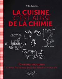 La cuisine, c'est aussi de la chimie : 70 recettes décryptées et tous les secrets pour les réussir à coup sûr