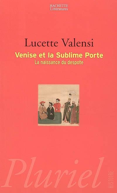 Venise et la Sublime Porte : la naissance du despote Venise et la Sublime Porte : la naissance du despote