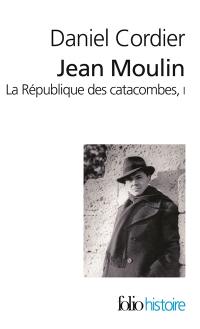 Jean Moulin : la république des catacombes. Vol. 1