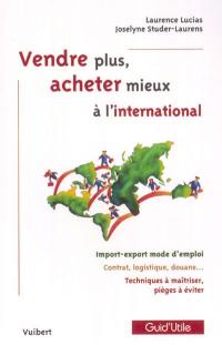 Vendre plus, acheter mieux à l'international : import-export mode d'emploi, contrat, logistique, douane, techniques à maîtriser, pièges à éviter