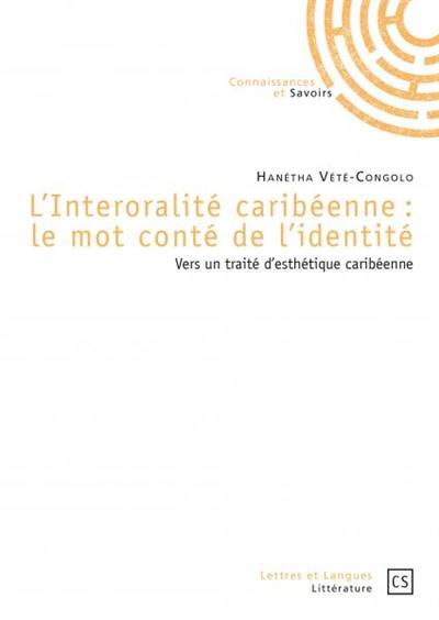 L'interoralité caribéenne : le mot conté de l'identité : vers un traité d'esthétique caribéenne