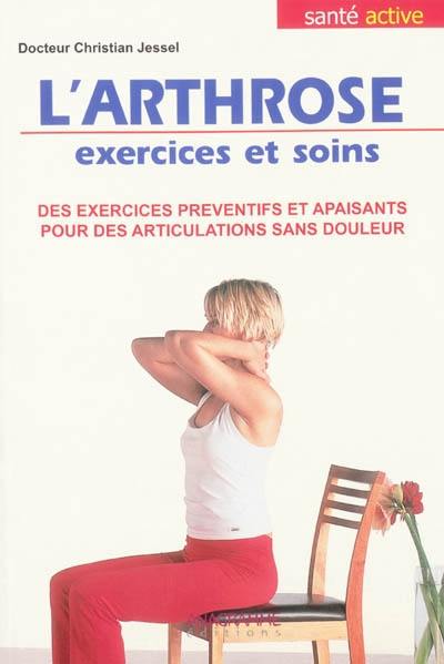 L'arthrose : exercices et soins : des exercices préventifs et apaisants pour des articulations sans douleur