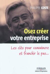 Osez créer votre entreprise : les clés pour convaincre et franchir le pas...