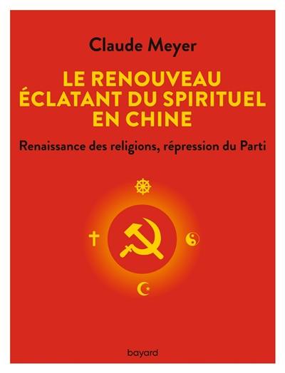 Le renouveau éclatant du spirituel en Chine : renaissance des religions, répression du parti