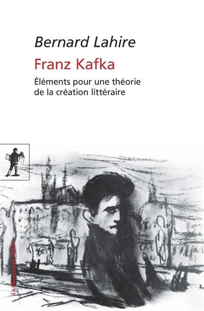 Franz Kafka : éléments pour une théorie de la création littéraire