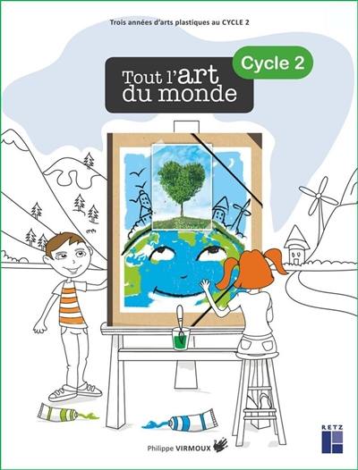 Tout l'art du monde, cycle 2 : trois années d'arts plastiques au cycle 2