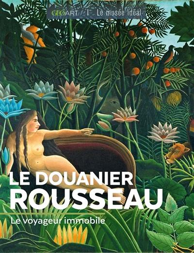 Le Douanier Rousseau : le voyageur immobile Le Douanier Rousseau : le voyageur immobile