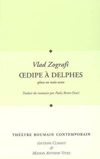 Théâtre roumain contemporain. Vol. 2005. Oedipe à Delphes : pièce en trois actes