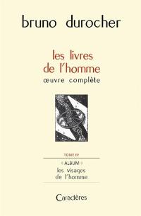 Les livres de l'homme : oeuvre complète. Vol. 4. Album : les visages de l'homme