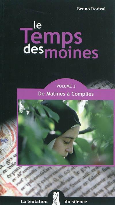 Le temps des moines. Vol. 3. De matines à complies