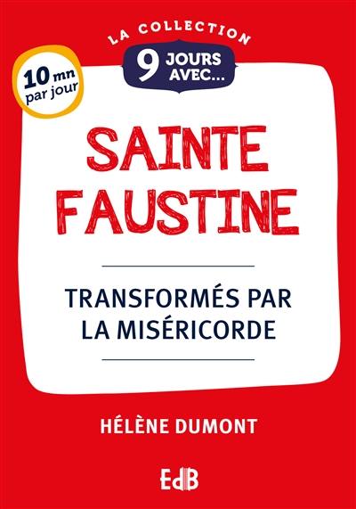 9 jours avec... sainte Faustine : transformés par la miséricorde