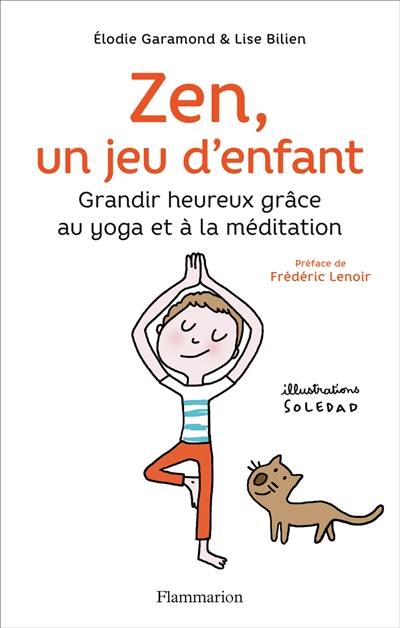 Zen, un jeu d'enfant : grandir heureux grâce au yoga et à la méditation