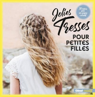 Jolies tresses pour petites filles : 30 tutos par un papa créatif