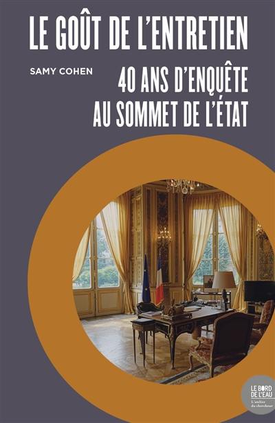 Le goût de l'entretien : 40 ans d'enquête au sommet de l'Etat