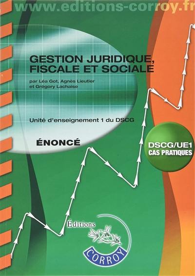 Gestion juridique, fiscale et sociale : unité d'enseignement 1 du DSCG, cas pratiques : énoncé