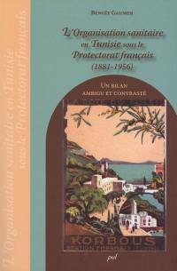 L'organisation sanitaire en Tunisie sous le Protectorat français, 1881-1956 : un bilan ambigu et contrasté