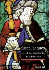 Saint Jacques, le culte et les pèlerins en Val de Loire : diocèses de Chartres, Blois, Orléans et Bourges : colloque du château royal de Blois le 13 avril 2007