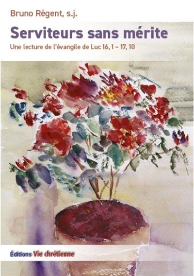 Serviteurs sans mérite : une lecture de l'Evangile de Luc 16, 1-17, 10