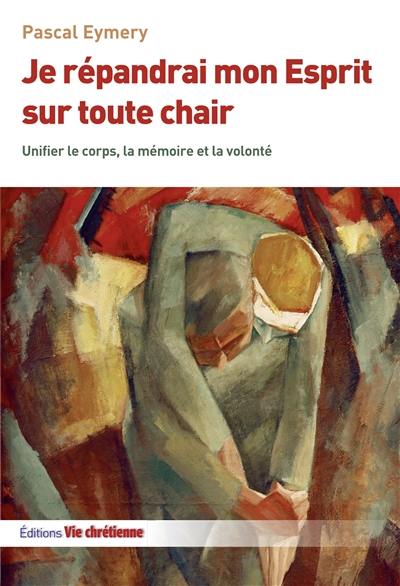 Je répandrai mon esprit sur toute chair : unifier le corps, la mémoire et la volonté