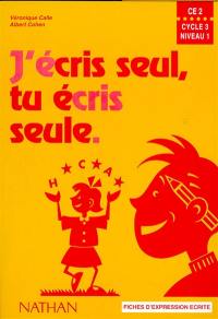 J'écris seul, tu écris seule, CE2, cycle 3, niveau 1 : fiches d'expression écrite