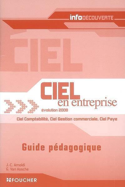 Ciel en entreprise, évolution 2008 : Ciel comptabilité, Ciel gestion commerciale, Ciel paye : guide pédagogique