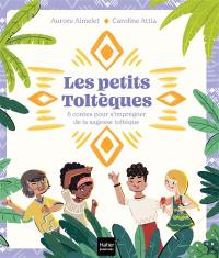 Les petits Toltèques : 6 contes pour s'imprégner de la sagesse toltèque