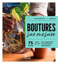 Boutures sur mesure : 75 fiches : pour apprendre les techniques essentielles