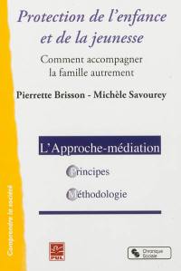 Protection de l'enfance et de la jeunesse : comment accompagner la famille autrement : l'approche-médiation, principes et méthodologie