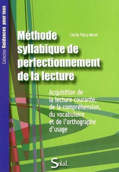 Méthode syllabique de perfectionnement de la lecture : acquisition de la lecture courante, de la compréhension, du vocabulaire et de l'orthographe d'usage