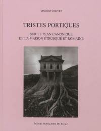 Tristes portiques : sur le plan canonique de la maison étrusque et romaine des origines au principat d'Auguste (VIe-Ier siècles av. J-C.)