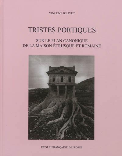 Tristes portiques : sur le plan canonique de la maison étrusque et romaine des origines au principat d'Auguste (VIe-Ier siècles av. J-C.)