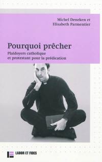 Pourquoi prêcher ? : plaidoyers catholique et protestant pour la prédication