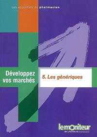 Développez vos marchés. Vol. 5. Les génériques