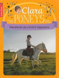 Clara et les poneys. Vol. 10. Vacances au centre équestre