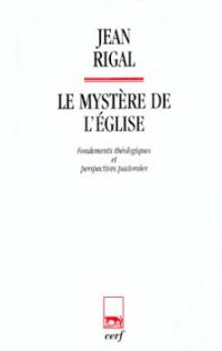 Le mystère de l'Eglise : fondements théologiques et perspectives pastorales