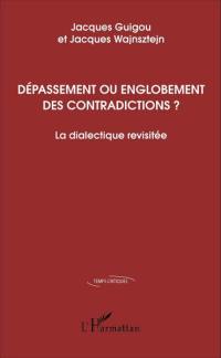 Dépassement ou englobement des contradictions ? : la dialectique revisitée