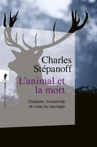 L'animal et la mort : chasses, modernité et crise du sauvage