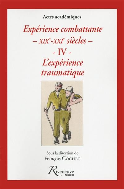 Expérience combattante : XIXe-XXIe siècles. Vol. 4. L'expérience traumatique