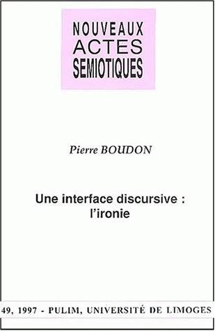 Nouveaux actes sémiotiques, n° 49. Une interface discursive, l'ironie