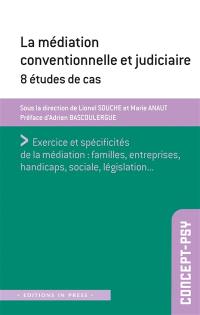 La médiation conventionnelle et judiciaire : 8 études de cas : exercice et spécificités de la médiation, familles, entreprises, handicaps, sociale, législation...