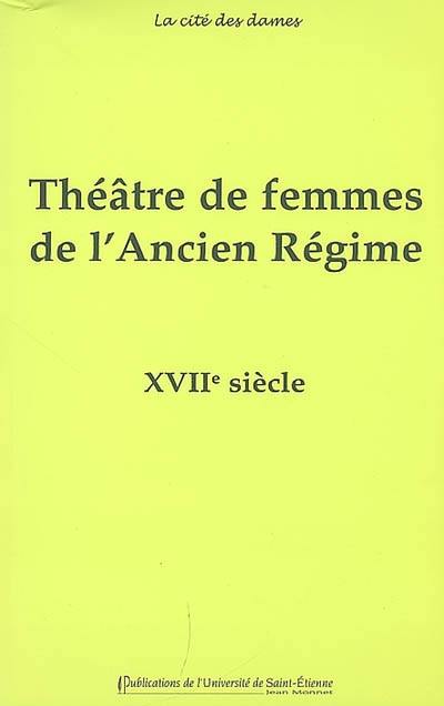 Théâtre de femmes de l'Ancien Régime. Vol. 2. XVIIe siècle