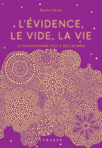 L'évidence, le vide, la vie : la photographie face à ses lacunes