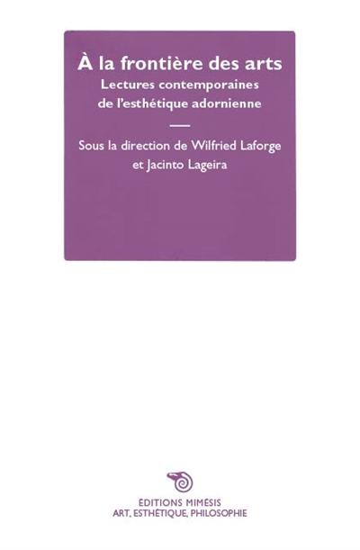 A la frontière des arts : lectures contemporaines de l'esthétique adornienne