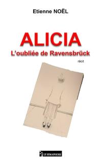 Alicia : l'oubliée de Ravensbrück : récit