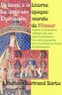 La dame à la licorne lue dans son époque : expression morale de l'amour d'après le symbolisme mystique des sens dans les bestiaires, les contes populaires et Le marchand de Venise de Shakespeare