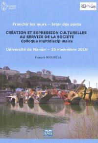 Franchir des murs, jeter des ponts : création et expression culturelles au service de la Société : colloque multidisciplinaire