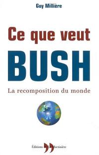 Ce que veut Bush : la recomposition du monde