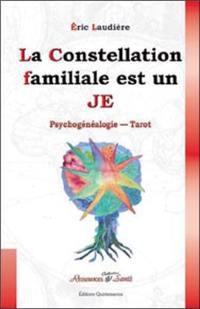 La constellation familiale est un je : constellations familliales, psychogénéalogie, tarot : constellations inspirées de l'enseignement d'Alexandro Jodorowsky