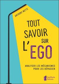 Tout savoir sur l'ego : analyser les mécanismes pour les dépasser