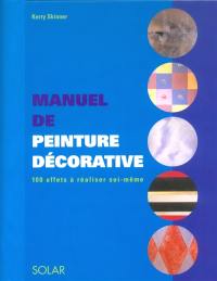 Manuel de peinture décorative : 100 effets à réaliser soi-même